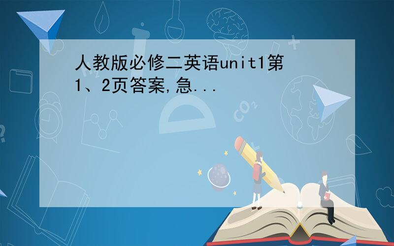 人教版必修二英语unit1第1、2页答案,急...