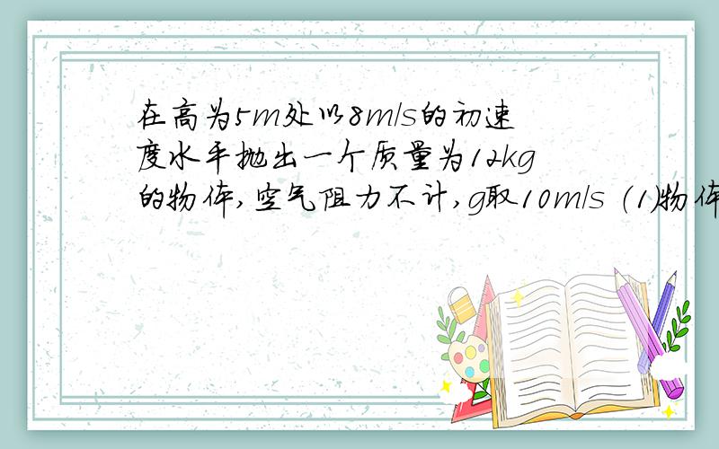 在高为5m处以8m/s的初速度水平抛出一个质量为12kg的物体,空气阻力不计,g取10m/s （1）物体落地时速度的大小