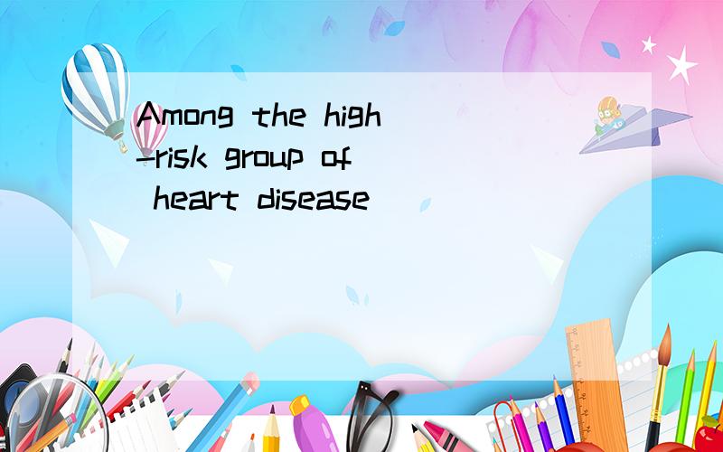 Among the high-risk group of heart disease