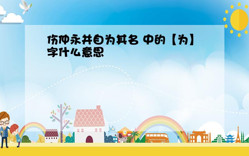 伤仲永并自为其名 中的【为】字什么意思