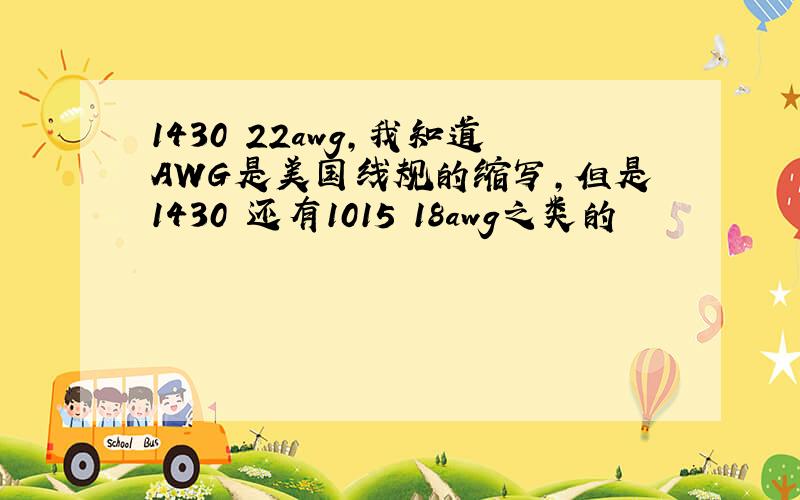 1430 22awg,我知道AWG是美国线规的缩写,但是1430 还有1015 18awg之类的