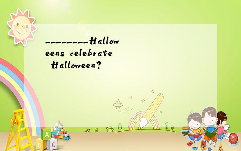 ________Halloweens celebrate Halloween?