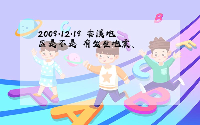 2009.12.19 安溪地区是不是 有发生地震、