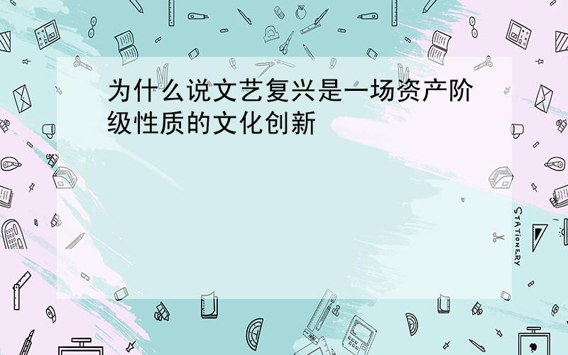 为什么说文艺复兴是一场资产阶级性质的文化创新