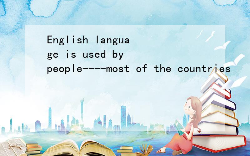 English language is used by people----most of the countries