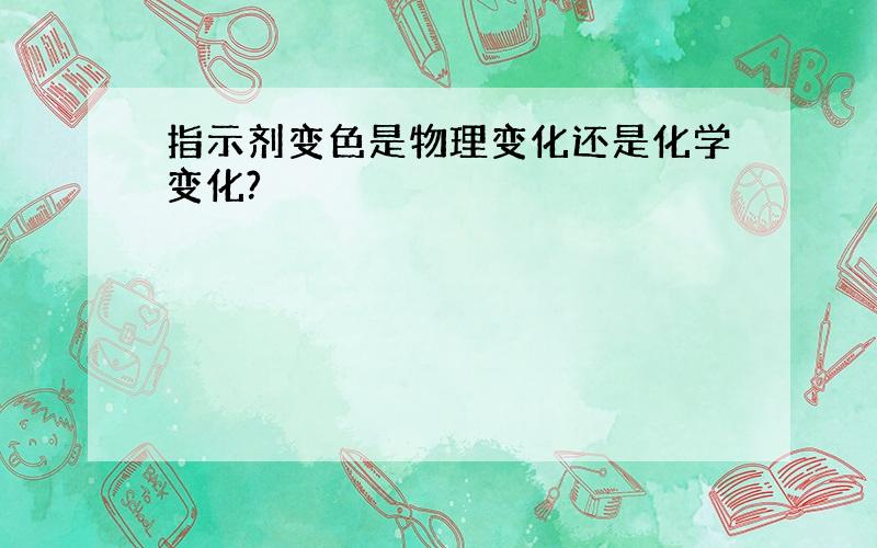 指示剂变色是物理变化还是化学变化?