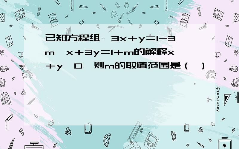 已知方程组｛3x＋y＝1-3m,x＋3y＝1＋m的解释x＋y＜0,则m的取值范围是（ ）