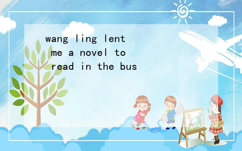 wang ling lent me a novel to read in the bus