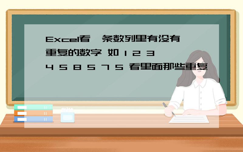 Excel看一条数列里有没有重复的数字 如 1 2 3 4 5 8 5 7 5 看里面那些重复