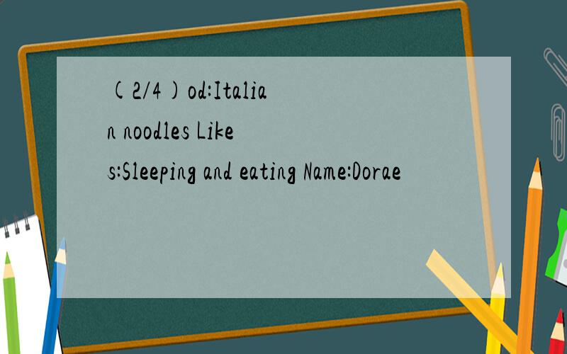 (2/4)od:Italian noodles Likes:Sleeping and eating Name:Dorae