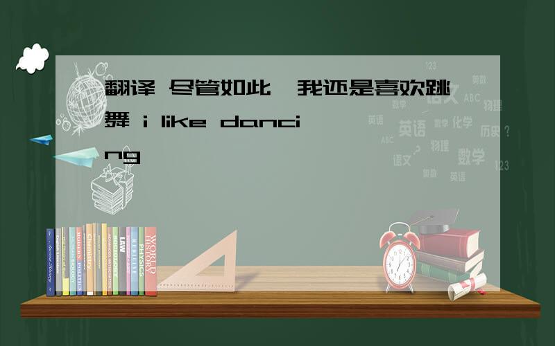 翻译 尽管如此,我还是喜欢跳舞 i like dancing