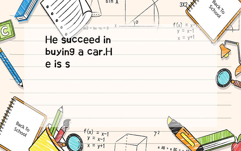 He succeed in buying a car.He is s