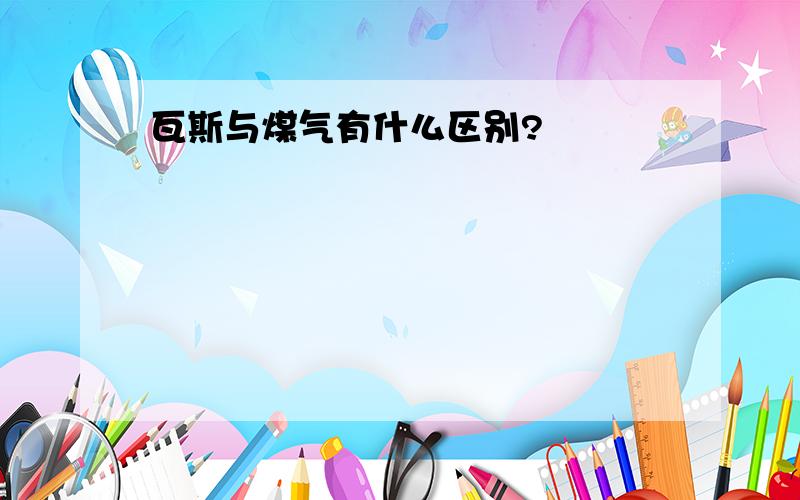 瓦斯与煤气有什么区别?