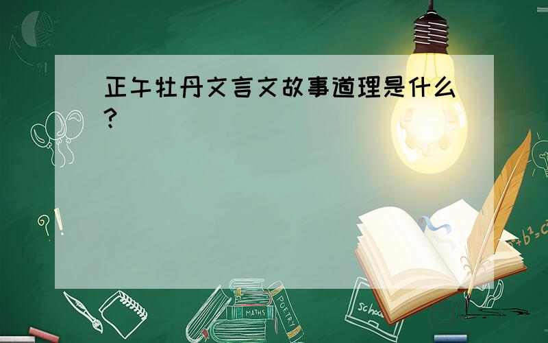 正午牡丹文言文故事道理是什么?