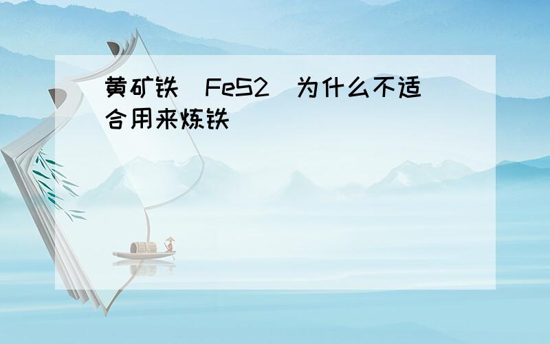 黄矿铁（FeS2）为什么不适合用来炼铁