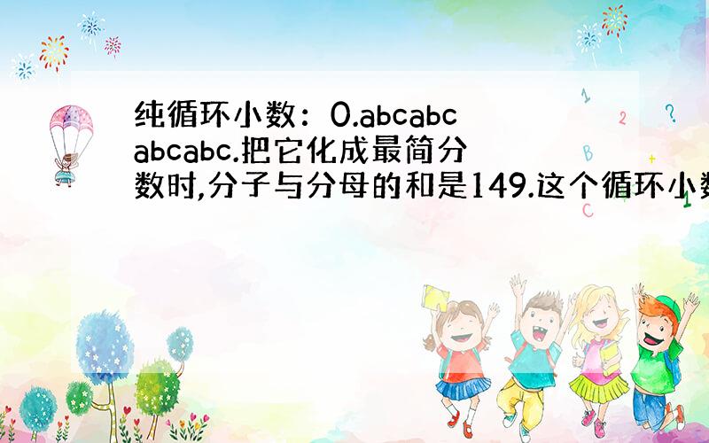 纯循环小数：0.abcabcabcabc.把它化成最简分数时,分子与分母的和是149.这个循环小数是多少?