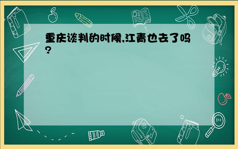 重庆谈判的时候,江青也去了吗?