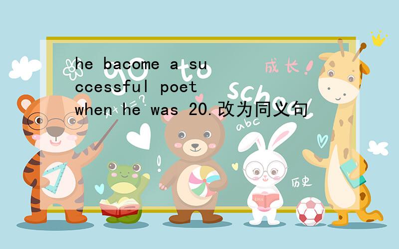 he bacome a successful poet when he was 20.改为同义句