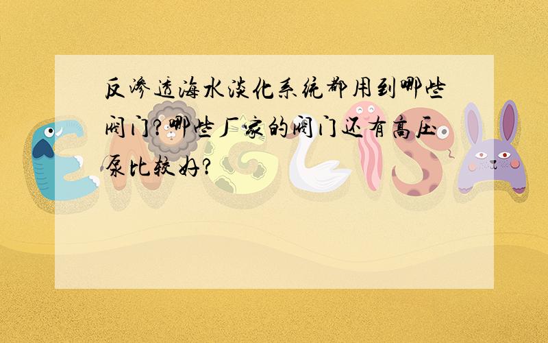 反渗透海水淡化系统都用到哪些阀门?哪些厂家的阀门还有高压泵比较好?