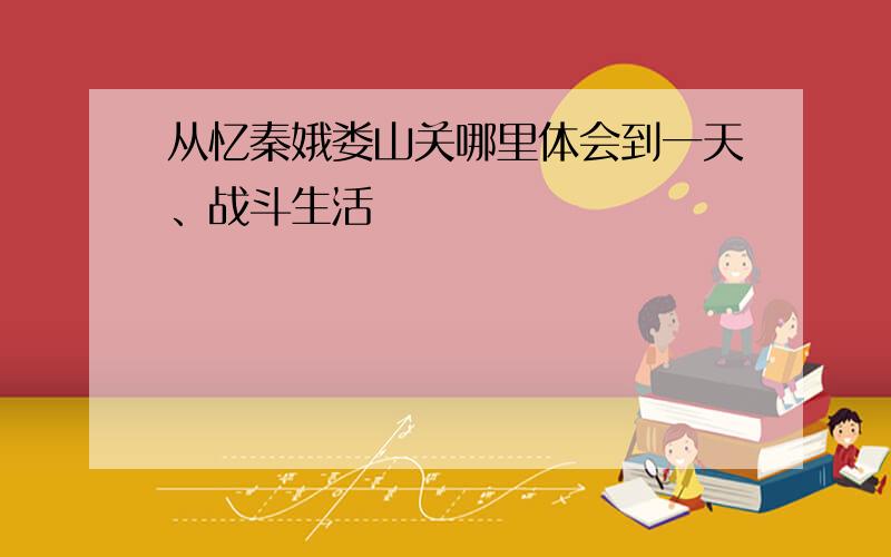 从忆秦娥娄山关哪里体会到一天、战斗生活