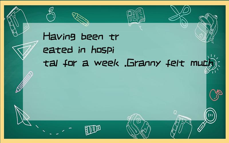 Having been treated in hospital for a week .Granny felt much