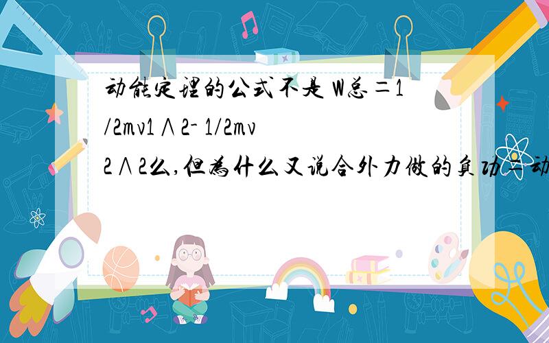 动能定理的公式不是 W总＝1/2mv1∧2- 1/2mv2∧2么,但为什么又说合外力做的负功＝动能的减少量呢?这个 1/