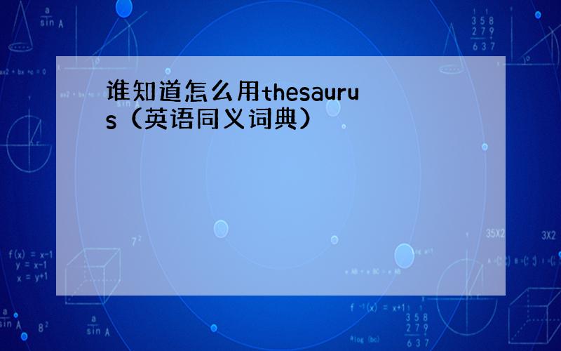 谁知道怎么用thesaurus（英语同义词典）