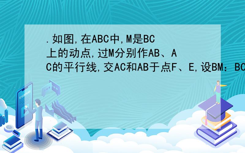 .如图,在ABC中,M是BC上的动点,过M分别作AB、AC的平行线,交AC和AB于点F、E,设BM：BC=x,平行四边形