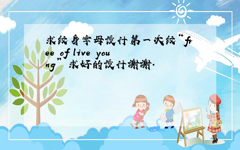 求纹身字母设计第一次纹“free of live young” 求好的设计谢谢.