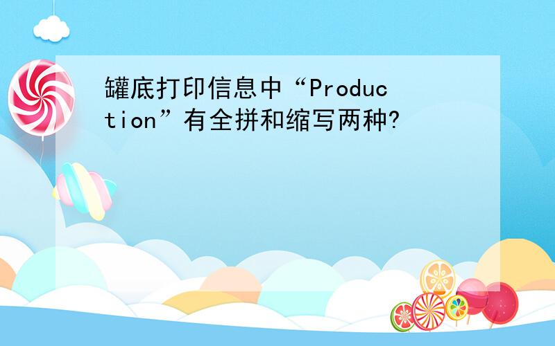 罐底打印信息中“Production”有全拼和缩写两种?