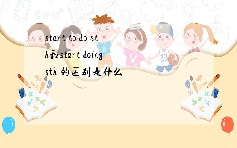 start to do sth和start doing sth 的区别是什么