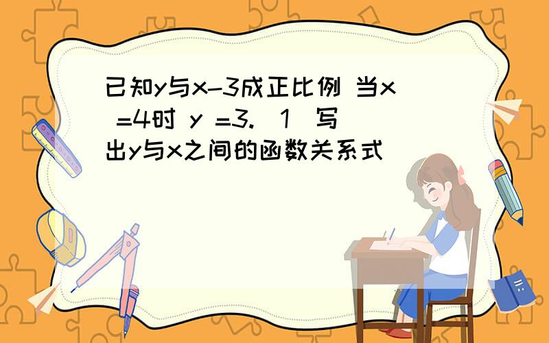 已知y与x-3成正比例 当x =4时 y =3.(1)写出y与x之间的函数关系式