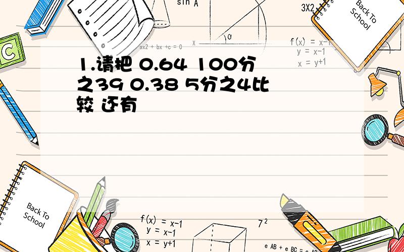 1.请把 0.64 100分之39 0.38 5分之4比较 还有