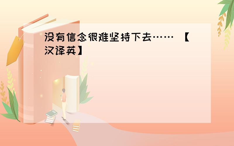 没有信念很难坚持下去…… 【汉译英】