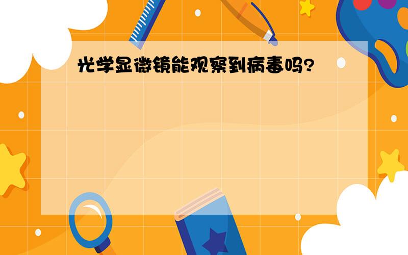 光学显微镜能观察到病毒吗?