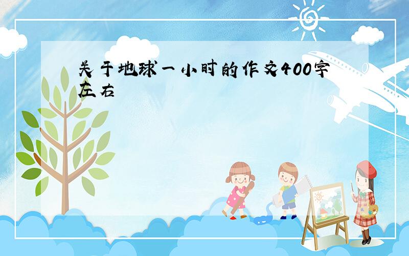 关于地球一小时的作文400字左右