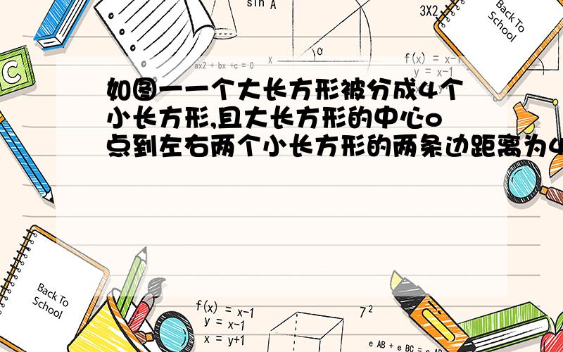 如图一一个大长方形被分成4个小长方形,且大长方形的中心o点到左右两个小长方形的两条边距离为40cm和20cm,则