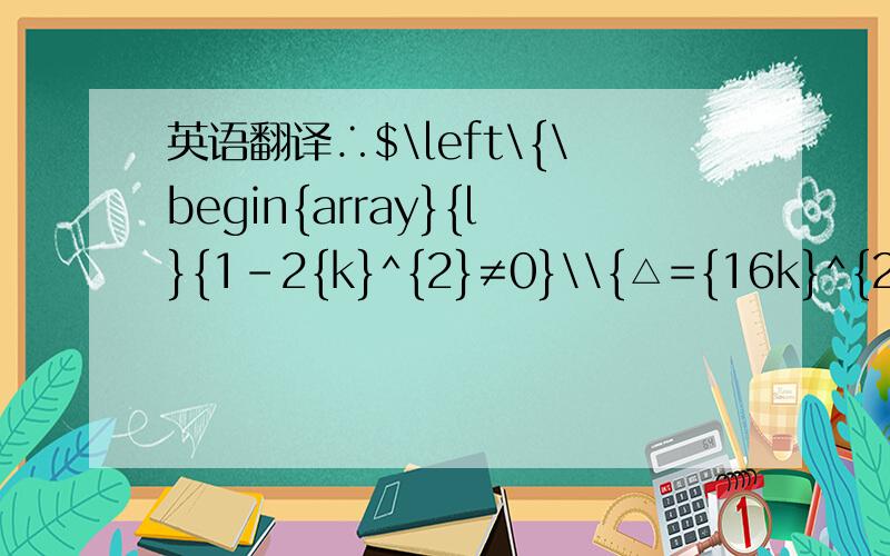 英语翻译∴$\left\{\begin{array}{l}{1-2{k}^{2}≠0}\\{△={16k}^{2}+16