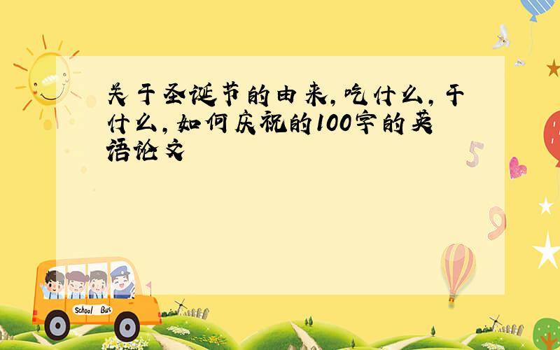 关于圣诞节的由来,吃什么,干什么,如何庆祝的100字的英语论文