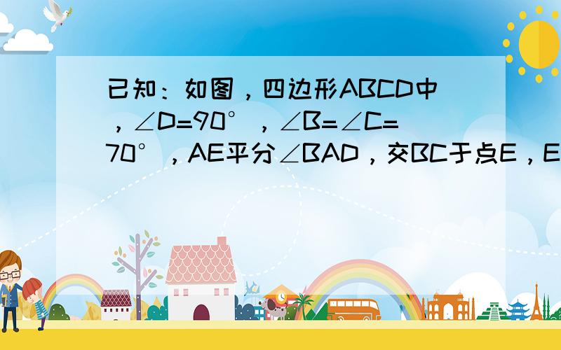 已知：如图，四边形ABCD中，∠D=90°，∠B=∠C=70°，AE平分∠BAD，交BC于点E，EF⊥AE，交CD于点F