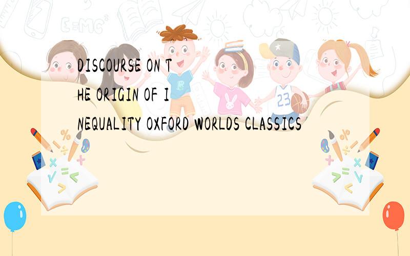 DISCOURSE ON THE ORIGIN OF INEQUALITY OXFORD WORLDS CLASSICS