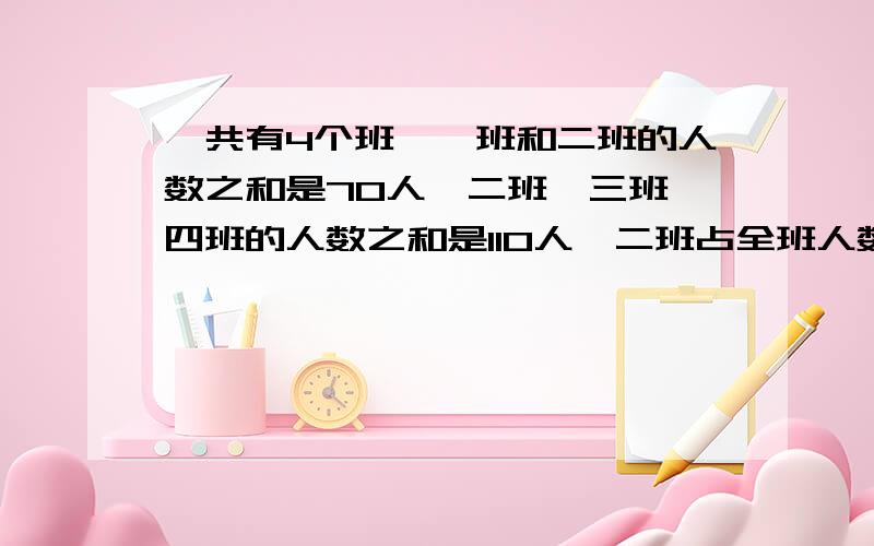 一共有4个班,一班和二班的人数之和是70人,二班,三班,四班的人数之和是110人,二班占全班人数的1/5,二班有多少人?