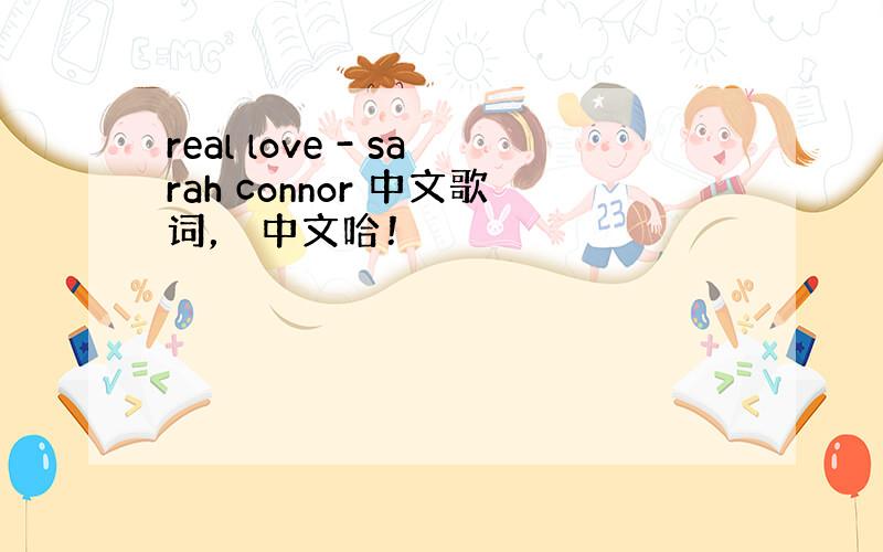 real love - sarah connor 中文歌词， 中文哈！