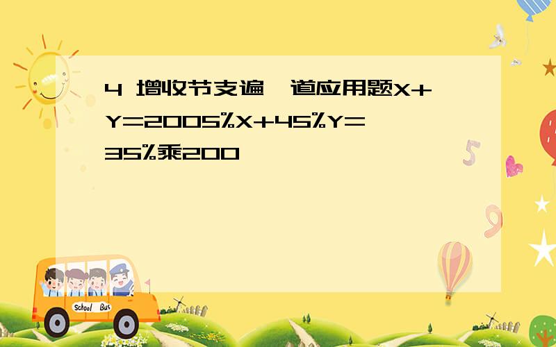 4 增收节支遍一道应用题X+Y=2005%X+45%Y=35%乘200