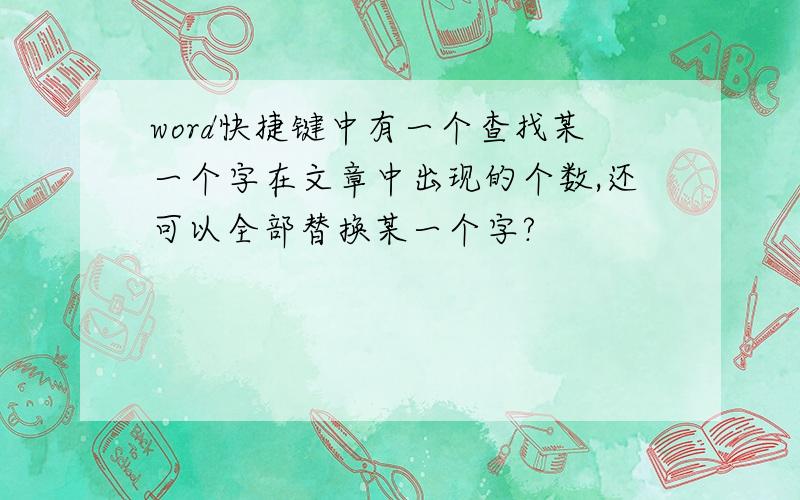 word快捷键中有一个查找某一个字在文章中出现的个数,还可以全部替换某一个字?