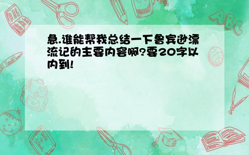 急.谁能帮我总结一下鲁宾逊漂流记的主要内容啊?要20字以内到!