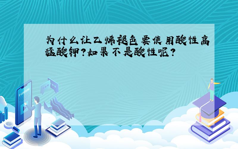 为什么让乙烯褪色要使用酸性高猛酸钾?如果不是酸性呢?