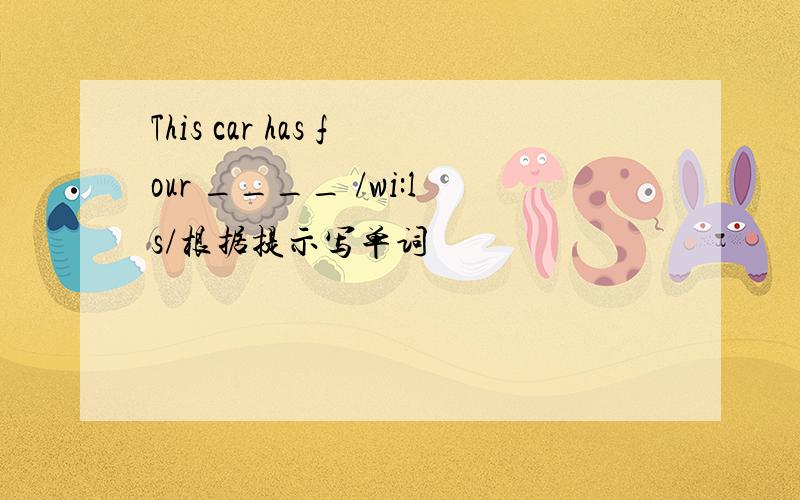 This car has four ____ /wi:ls/根据提示写单词