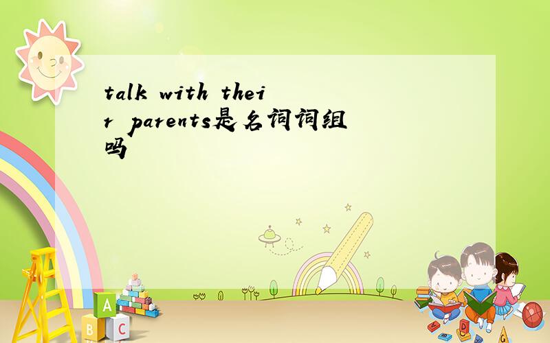 talk with their parents是名词词组吗