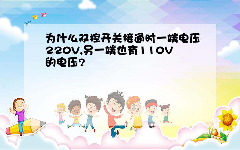 为什么双控开关接通时一端电压220V,另一端也有110V的电压?